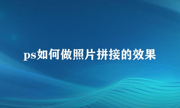 ps如何做照片拼接的效果