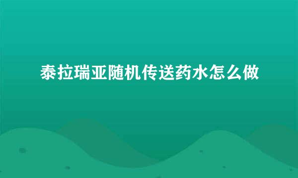 泰拉瑞亚随机传送药水怎么做