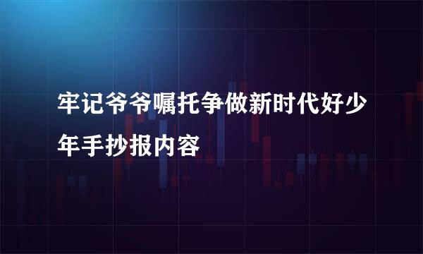 牢记爷爷嘱托争做新时代好少年手抄报内容