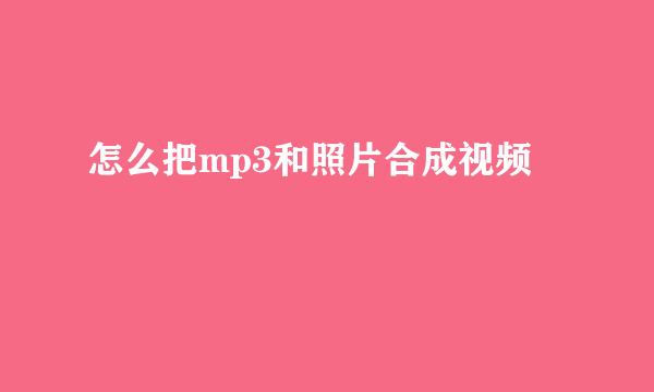 怎么把mp3和照片合成视频