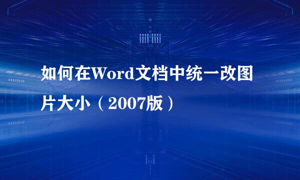 如何在Word文档中统一改图片大小（2007版）