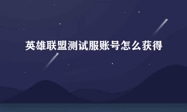 英雄联盟测试服账号怎么获得