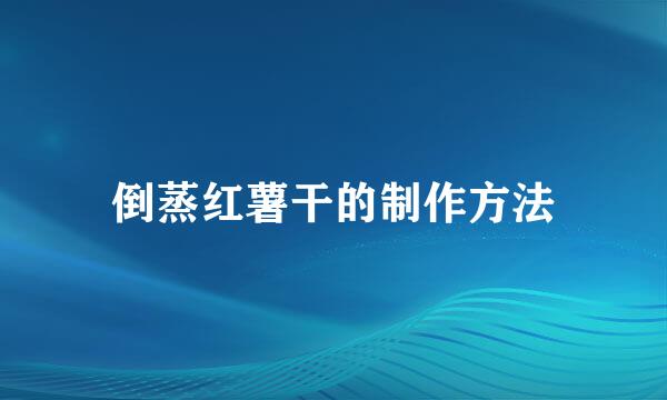 倒蒸红薯干的制作方法