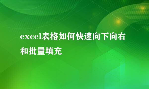 excel表格如何快速向下向右和批量填充