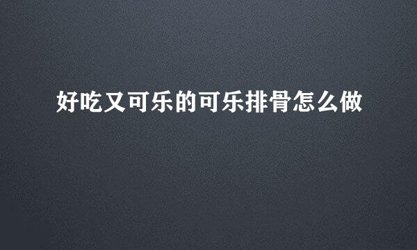 好吃又可乐的可乐排骨怎么做