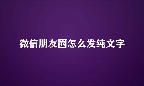 微信朋友圈怎么发纯文字