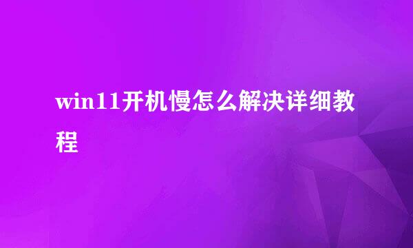 win11开机慢怎么解决详细教程
