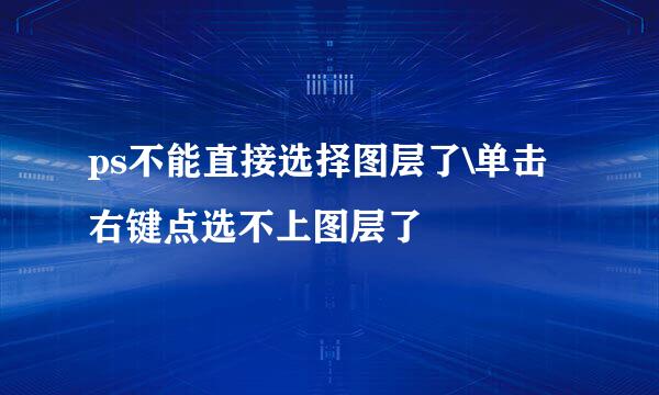 ps不能直接选择图层了\单击右键点选不上图层了