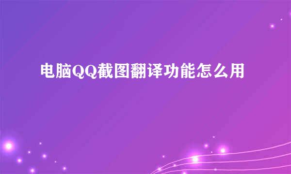 电脑QQ截图翻译功能怎么用
