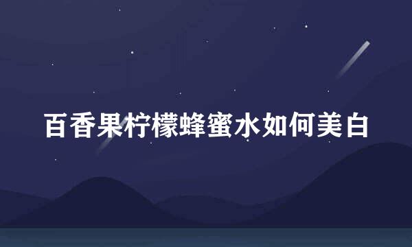 百香果柠檬蜂蜜水如何美白