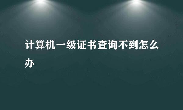 计算机一级证书查询不到怎么办