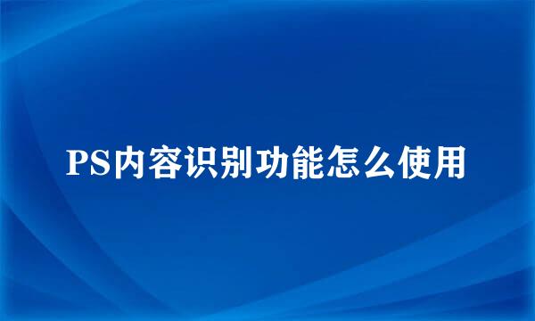 PS内容识别功能怎么使用