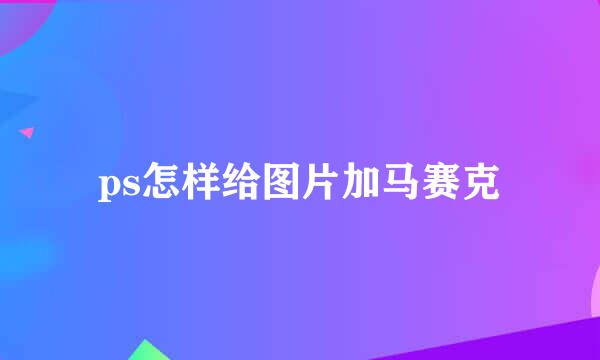 ps怎样给图片加马赛克