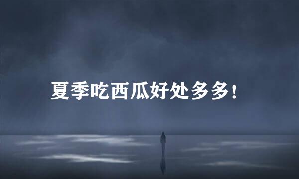 夏季吃西瓜好处多多！