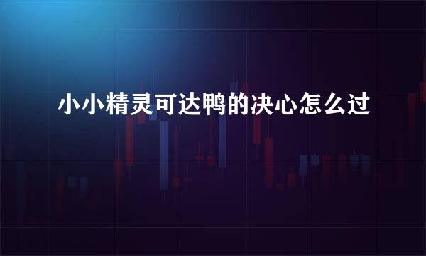 小小精灵可达鸭的决心怎么过