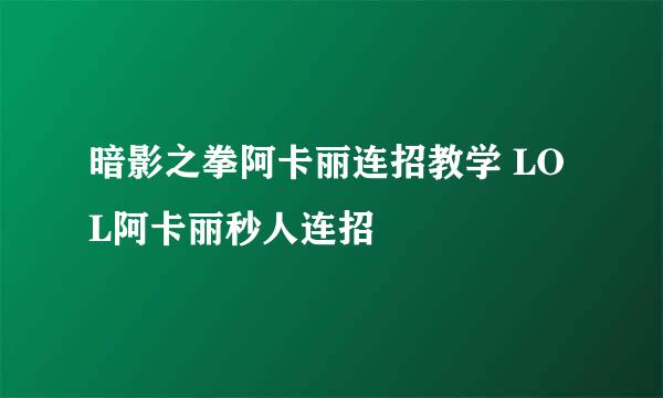 暗影之拳阿卡丽连招教学 LOL阿卡丽秒人连招