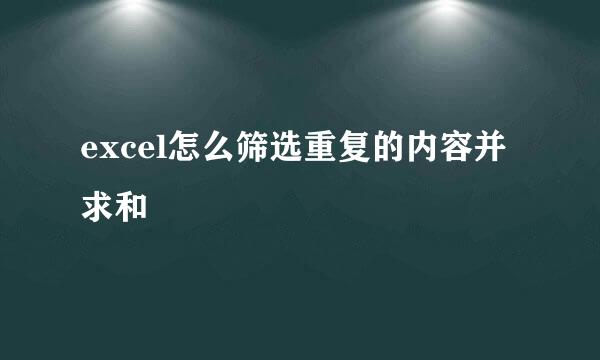 excel怎么筛选重复的内容并求和