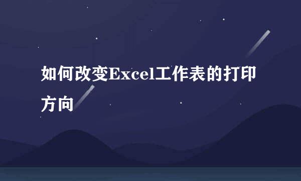 如何改变Excel工作表的打印方向