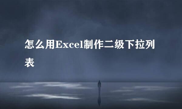 怎么用Excel制作二级下拉列表