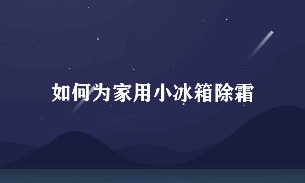 如何为家用小冰箱除霜