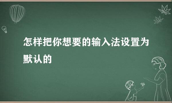 怎样把你想要的输入法设置为默认的