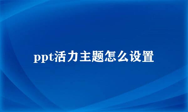 ppt活力主题怎么设置