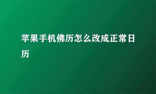 苹果手机佛历怎么改成正常日历