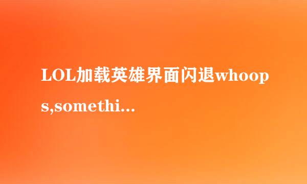 LOL加载英雄界面闪退whoops,something.broke