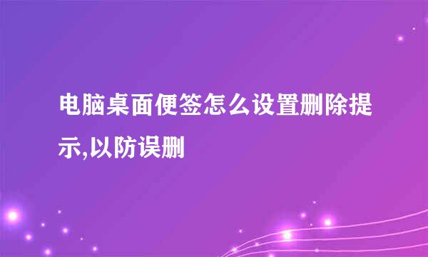 电脑桌面便签怎么设置删除提示,以防误删