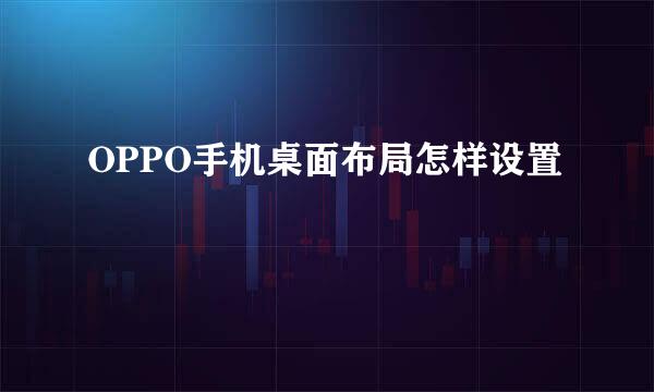 OPPO手机桌面布局怎样设置