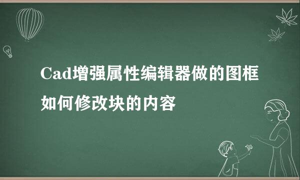 Cad增强属性编辑器做的图框如何修改块的内容