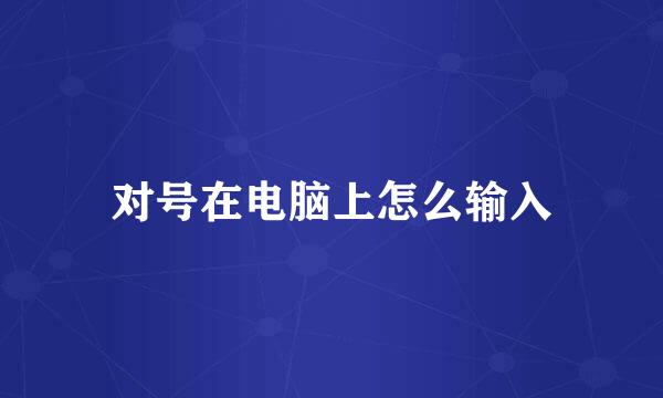 对号在电脑上怎么输入