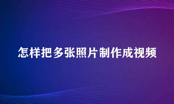 怎样把多张照片制作成视频