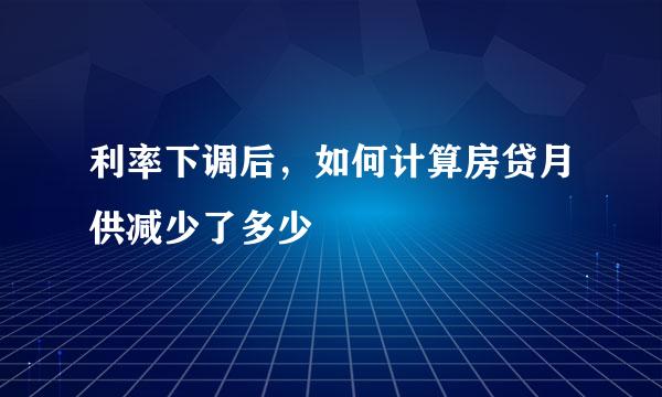 利率下调后，如何计算房贷月供减少了多少