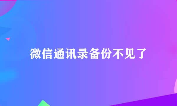 微信通讯录备份不见了