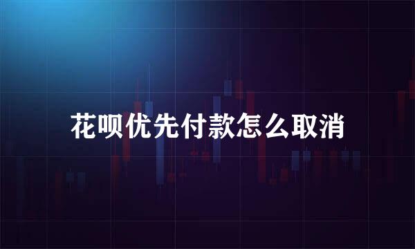 花呗优先付款怎么取消