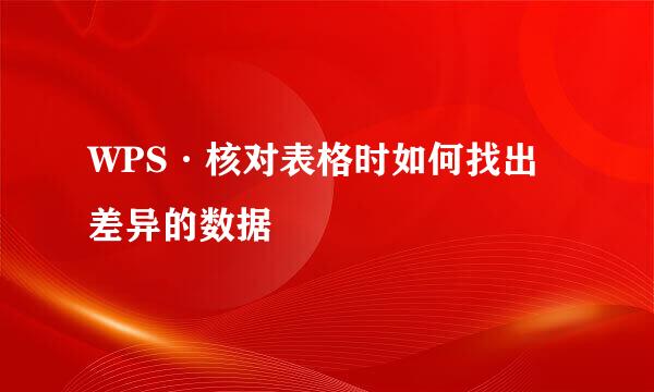 WPS·核对表格时如何找出差异的数据