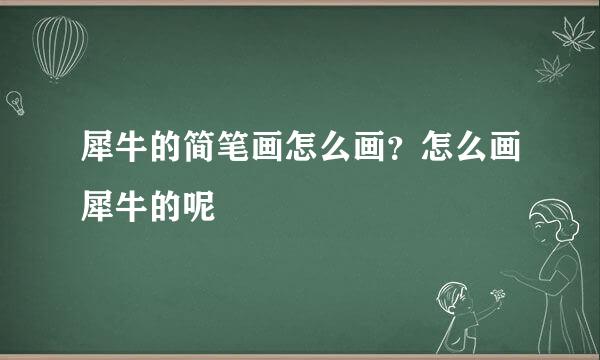 犀牛的简笔画怎么画？怎么画犀牛的呢