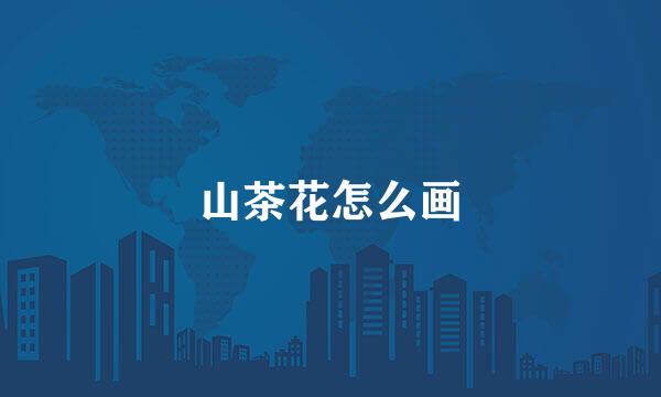 山茶花怎么画