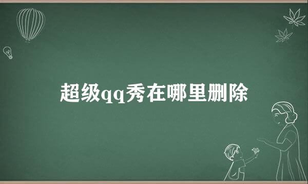 超级qq秀在哪里删除