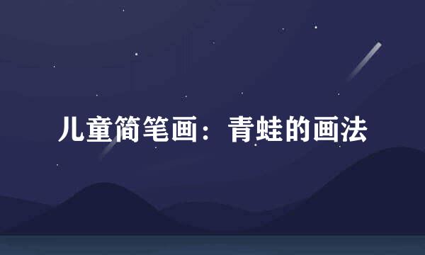儿童简笔画：青蛙的画法