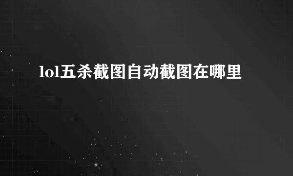 lol五杀截图自动截图在哪里