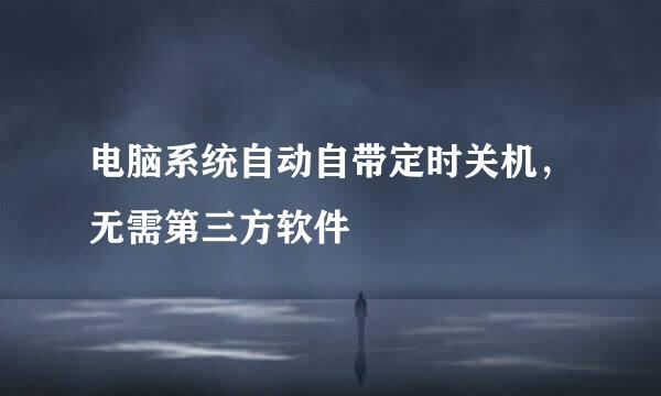 电脑系统自动自带定时关机，无需第三方软件