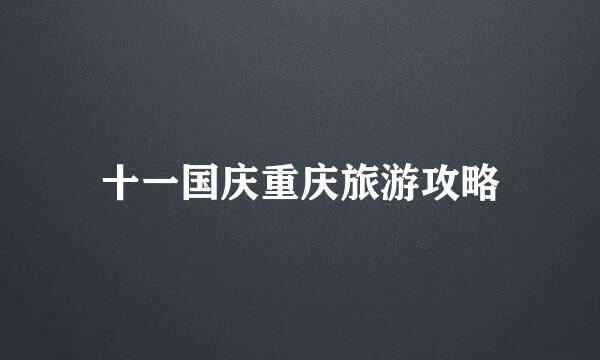 十一国庆重庆旅游攻略