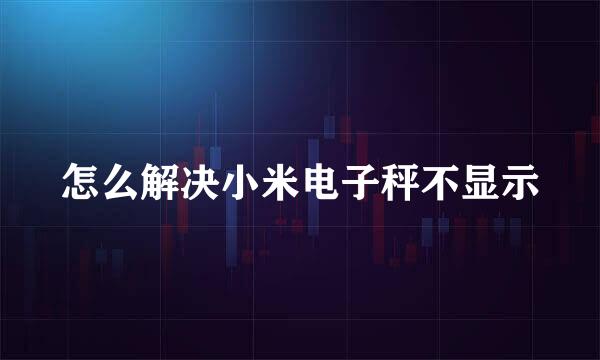 怎么解决小米电子秤不显示