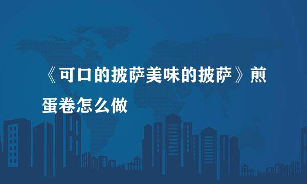 《可口的披萨美味的披萨》煎蛋卷怎么做