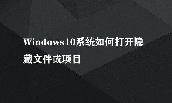 Windows10系统如何打开隐藏文件或项目