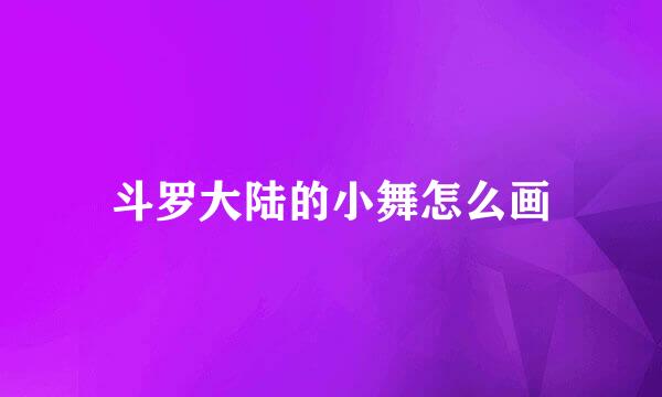 斗罗大陆的小舞怎么画
