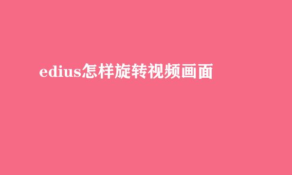 edius怎样旋转视频画面