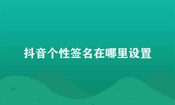 抖音个性签名在哪里设置
